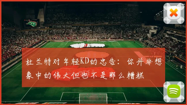 杜兰特对年轻KD的忠告：你并非想象中的伟大但也不是那么糟糕